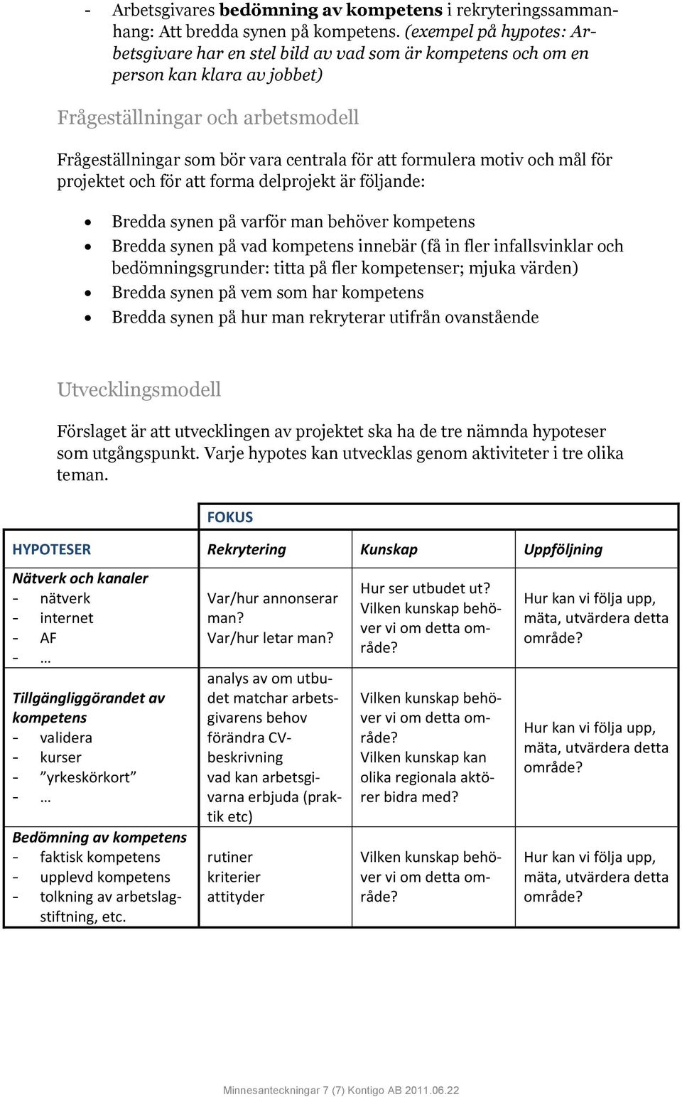 formulera motiv och mål för projektet och för att forma delprojekt är följande: Bredda synen på varför man behöver kompetens Bredda synen på vad kompetens innebär (få in fler infallsvinklar och