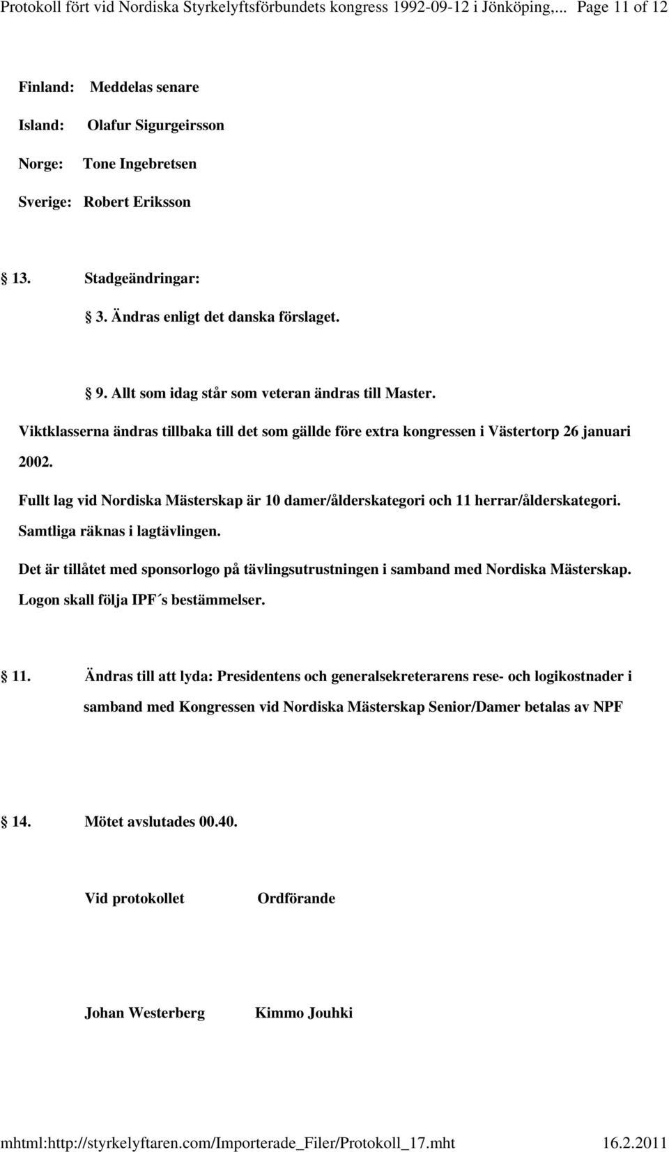 Allt som idag står som veteran ändras till Master. Viktklasserna ändras tillbaka till det som gällde före extra kongressen i Västertorp 26 januari 2002.