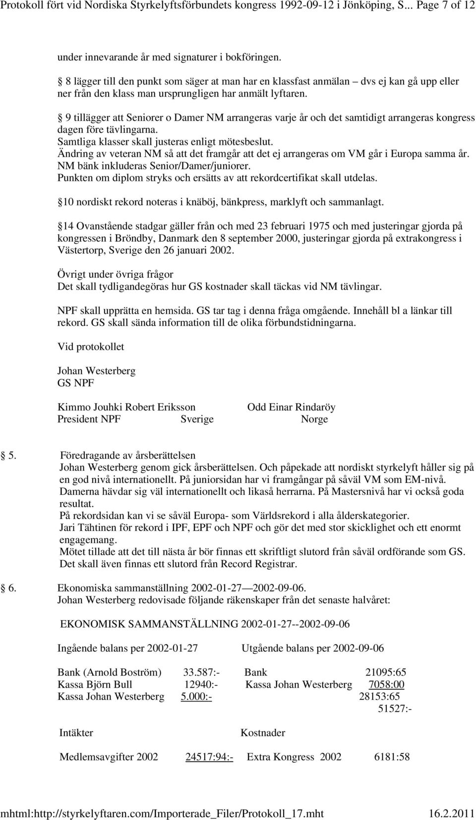 9 tillägger att Seniorer o Damer NM arrangeras varje år och det samtidigt arrangeras kongress dagen före tävlingarna. Samtliga klasser skall justeras enligt mötesbeslut.
