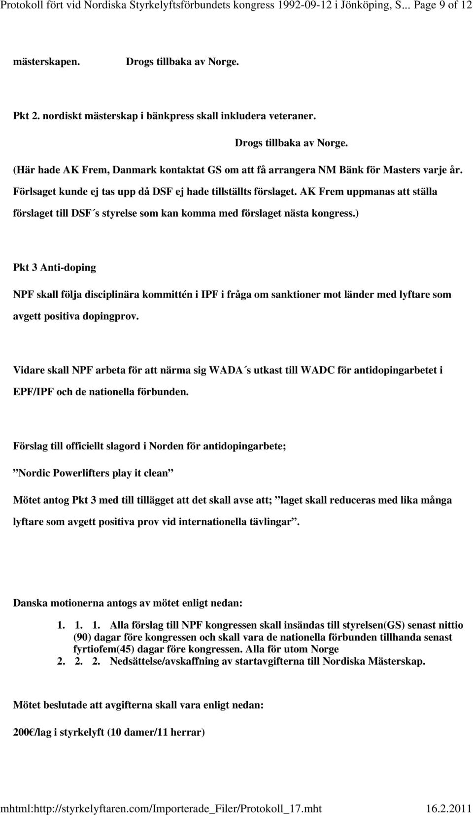 Förlsaget kunde ej tas upp då DSF ej hade tillställts förslaget. AK Frem uppmanas att ställa förslaget till DSF s styrelse som kan komma med förslaget nästa kongress.