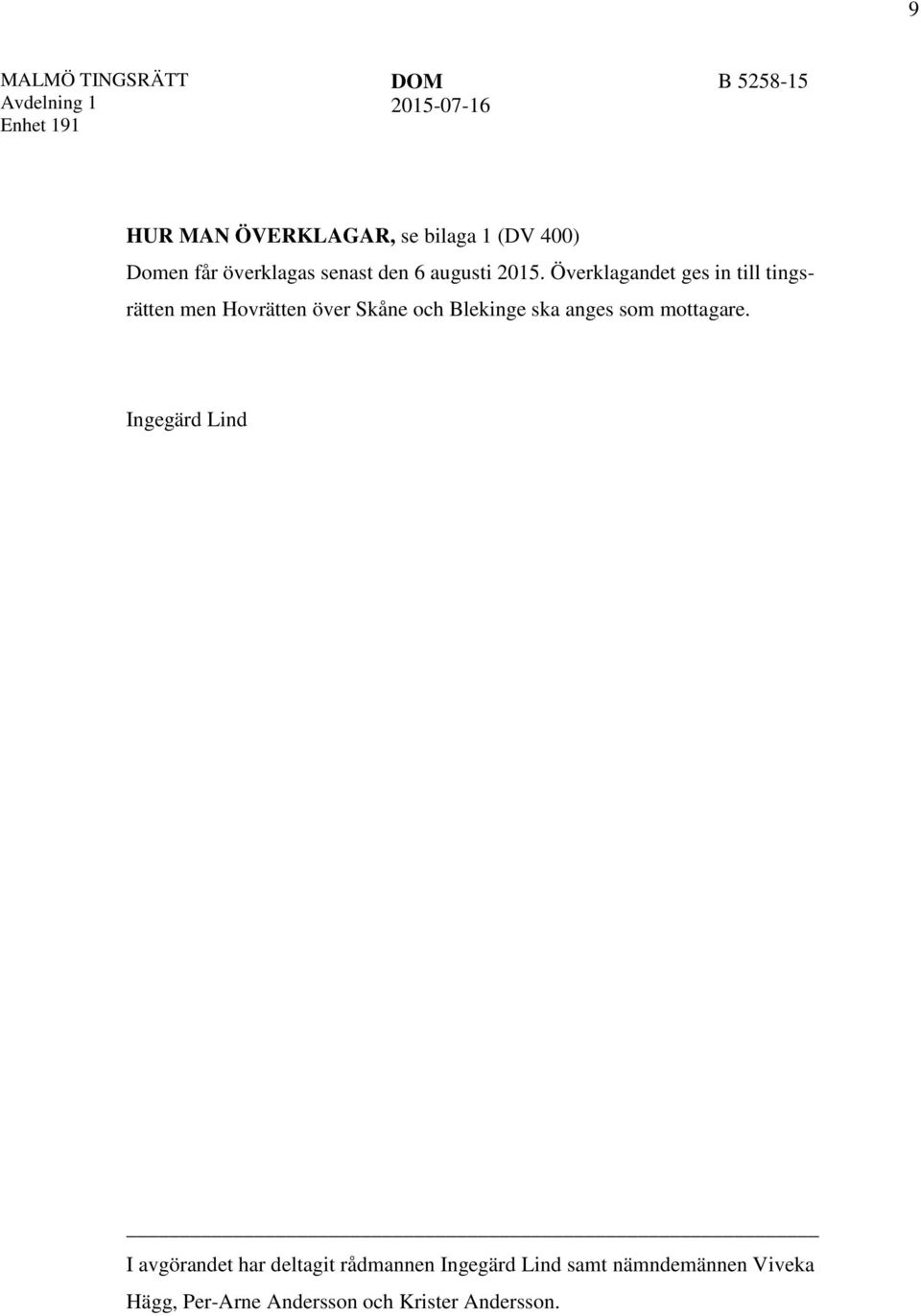Överklagandet ges in till tingsrätten men Hovrätten över Skåne och Blekinge ska