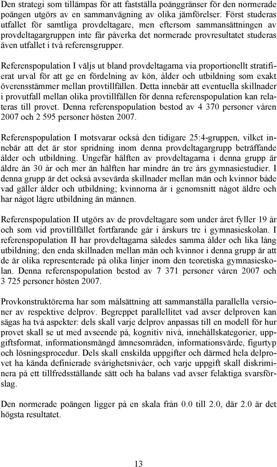 Referenspopulation I väljs ut bland provdeltagarna via proportionellt stratifierat urval för att ge en fördelning av kön, ålder och utbildning som exakt överensstämmer mellan provtillfällen.