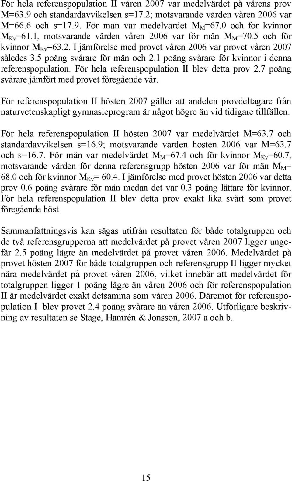 5 poäng svårare för män och 2.1 poäng svårare för kvinnor i denna referenspopulation. För hela referenspopulation II blev detta prov 2.7 poäng svårare jämfört med provet föregående vår.