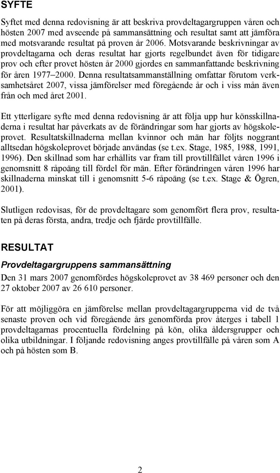 Denna resultatsammanställning omfattar förutom verksamhetsåret 2007, vissa jämförelser med föregående år och i viss mån även från och med året 2001.