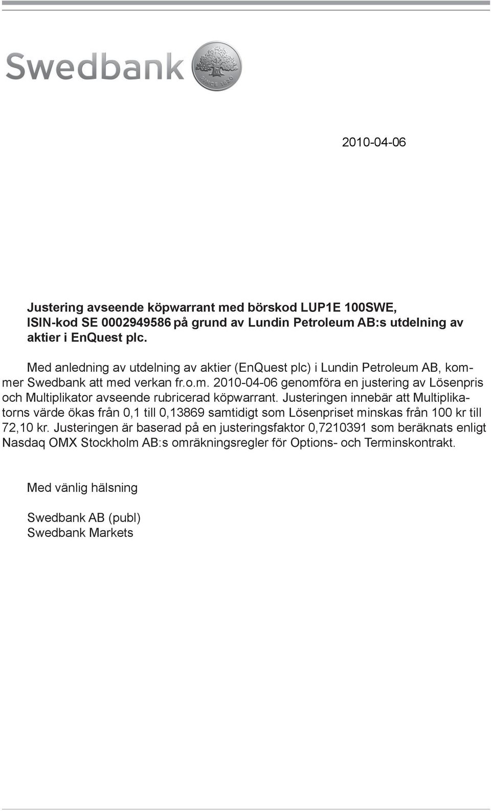 Justeringen innebär att Multiplikatorns värde ökas från 0,1 till 0,13869 samtidigt som Lösenpriset minskas från 100 kr till 72,10 kr.