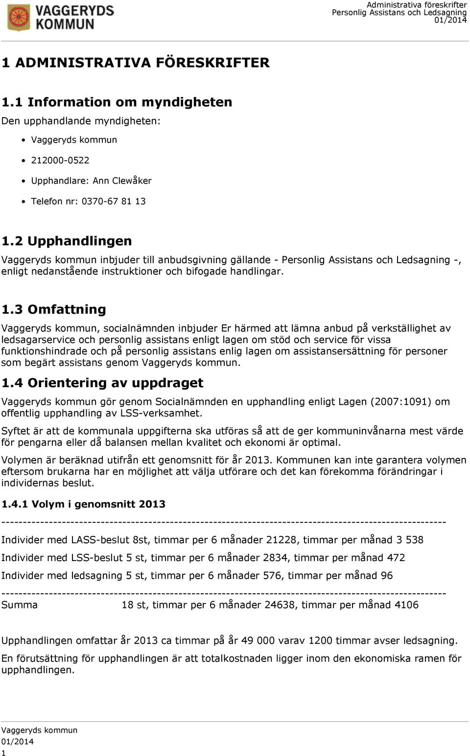 3 Omfattning, socialnämnden inbjuder Er härmed att lämna anbud på verkställighet av ledsagarservice och personlig assistans enligt lagen om stöd och service för vissa funktionshindrade och på