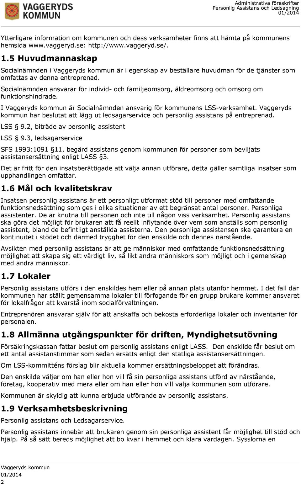 Socialnämnden ansvarar för individ- och familjeomsorg, äldreomsorg och omsorg om funktionshindrade. I är Socialnämnden ansvarig för kommunens LSS-verksamhet.