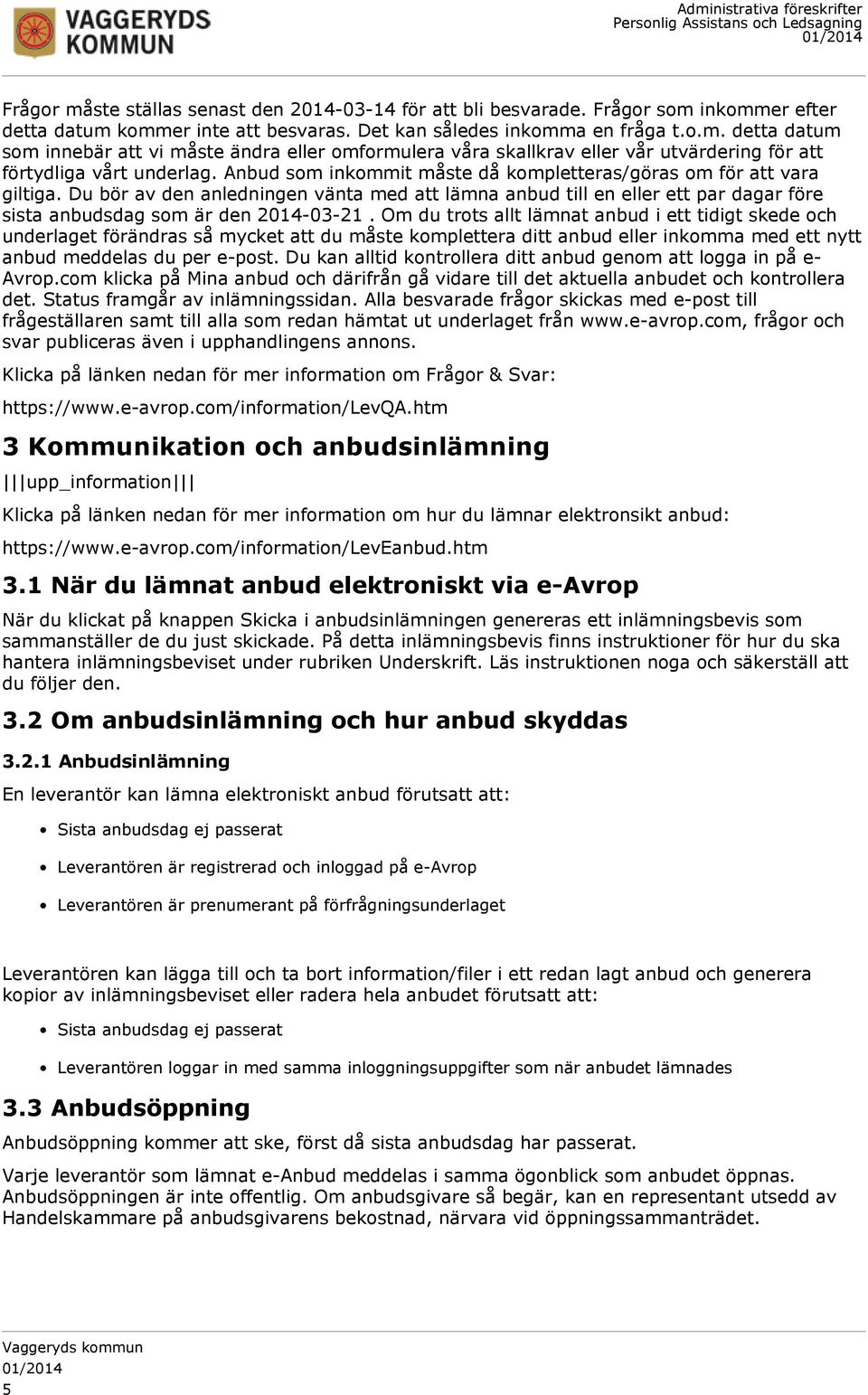 Om du trots allt lämnat anbud i ett tidigt skede och underlaget förändras så mycket att du måste komplettera ditt anbud eller inkomma med ett nytt anbud meddelas du per e-post.