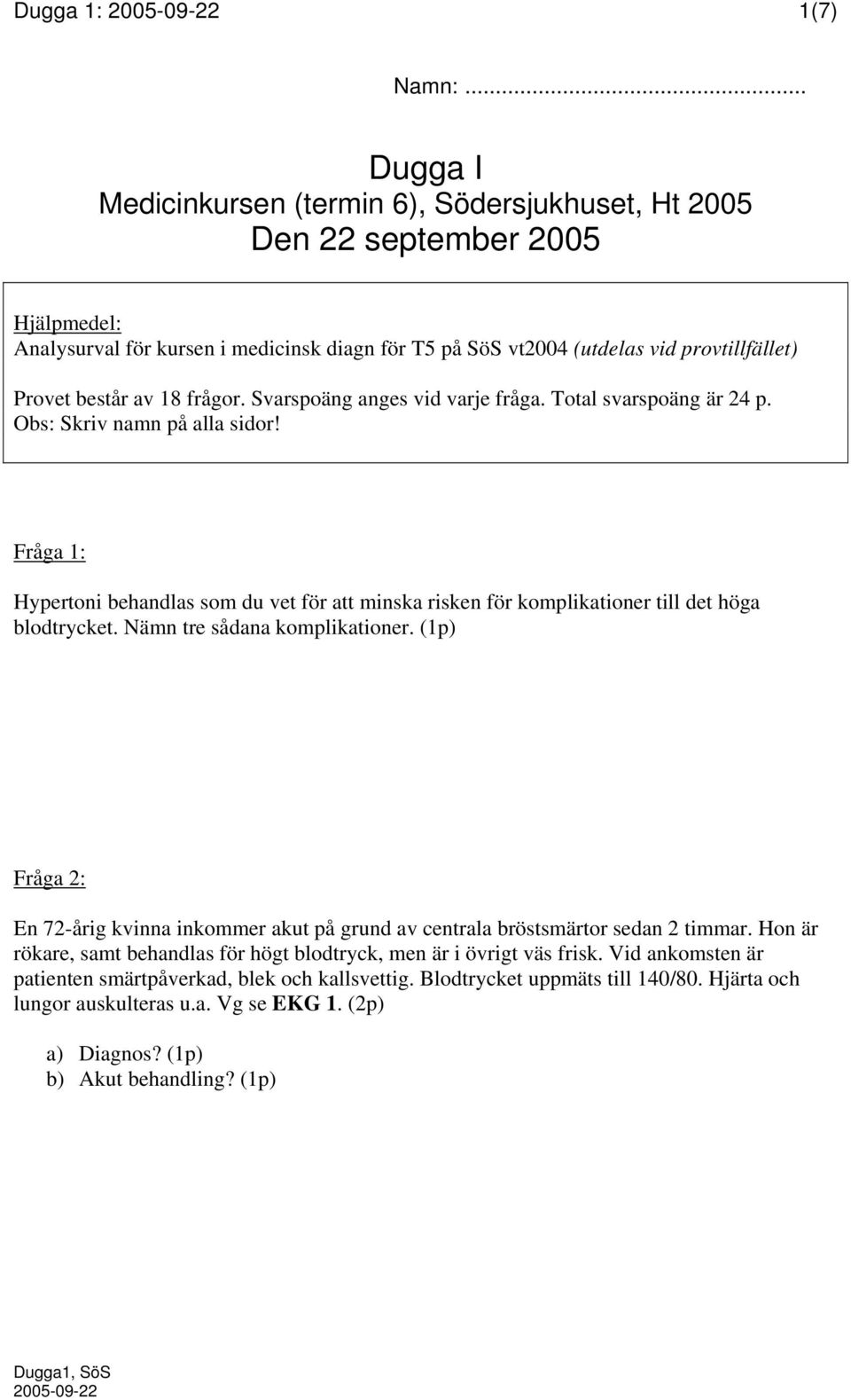 Fråga 1: Hypertoni behandlas som du vet för att minska risken för komplikationer till det höga blodtrycket. Nämn tre sådana komplikationer.