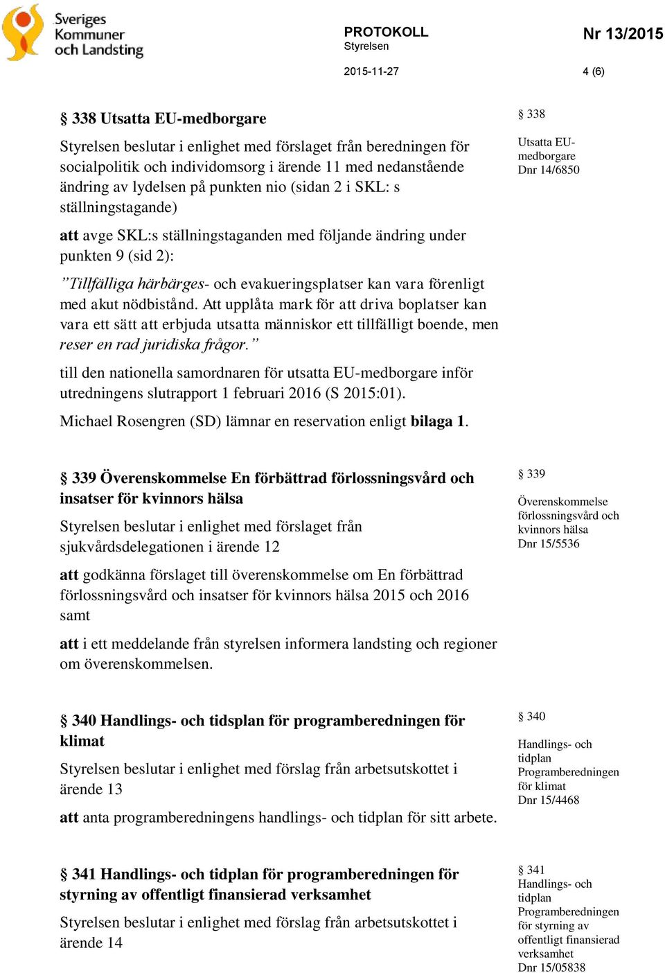 nödbistånd. Att upplåta mark för att driva boplatser kan vara ett sätt att erbjuda utsatta människor ett tillfälligt boende, men reser en rad juridiska frågor.