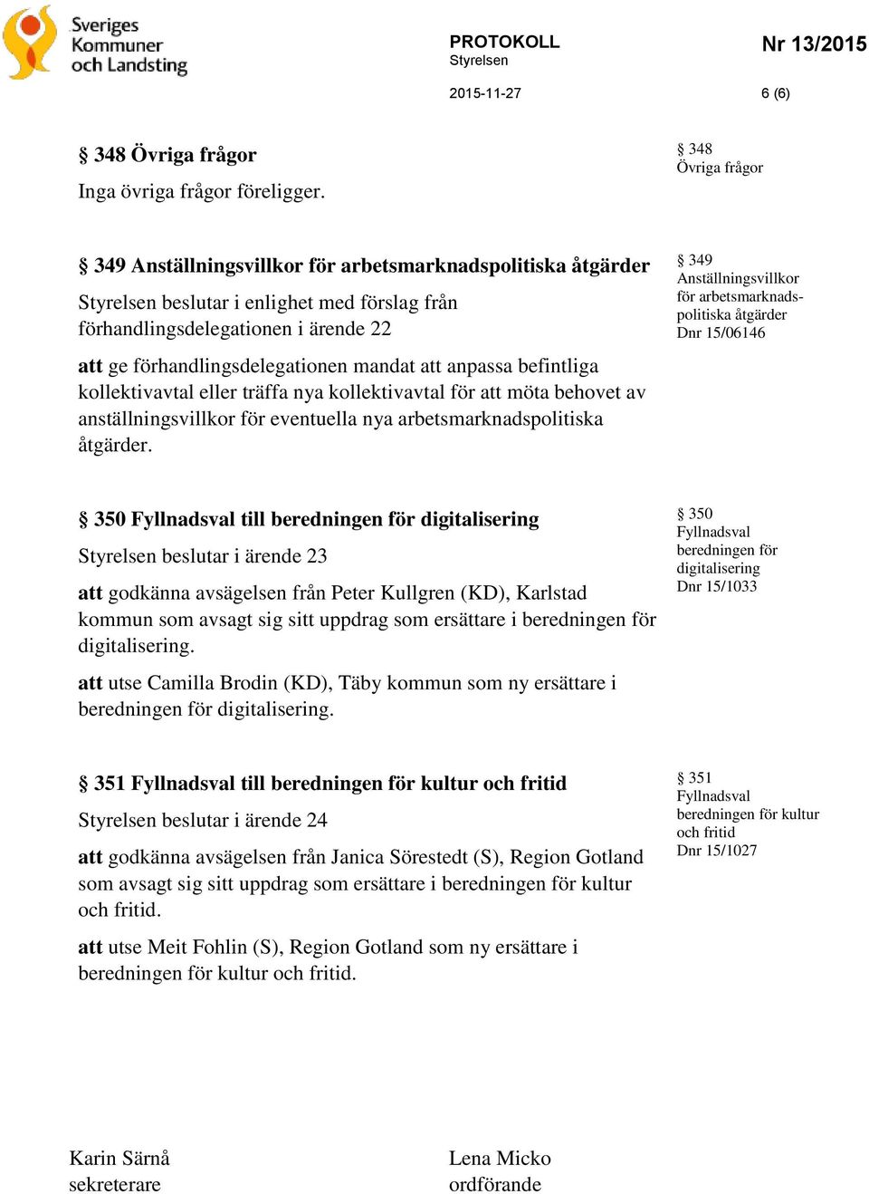 anpassa befintliga kollektivavtal eller träffa nya kollektivavtal för att möta behovet av anställningsvillkor för eventuella nya arbetsmarknadspolitiska åtgärder.