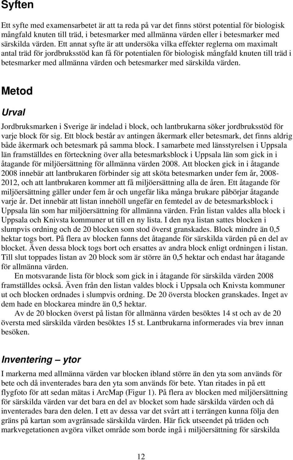 Ett annat syfte är att undersöka vilka effekter reglerna om maximalt antal träd för jordbruksstöd kan få för potentialen för biologisk mångfald knuten till träd i betesmarker med allmänna värden och