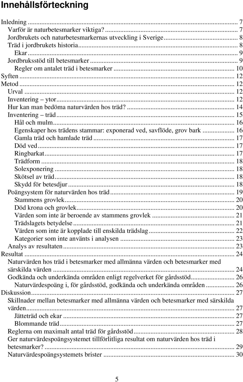 ... 14 Inventering träd... 15 Hål och mulm... 16 Egenskaper hos trädens stammar: exponerad ved, savflöde, grov bark... 16 Gamla träd och hamlade träd... 17 Död ved... 17 Ringbarkat... 17 Trädform.