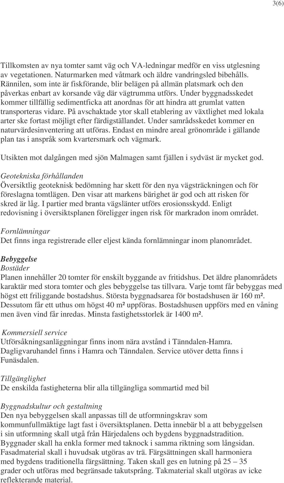Under byggnadsskedet kommer tillfällig sedimentficka att anordnas för att hindra att grumlat vatten transporteras vidare.