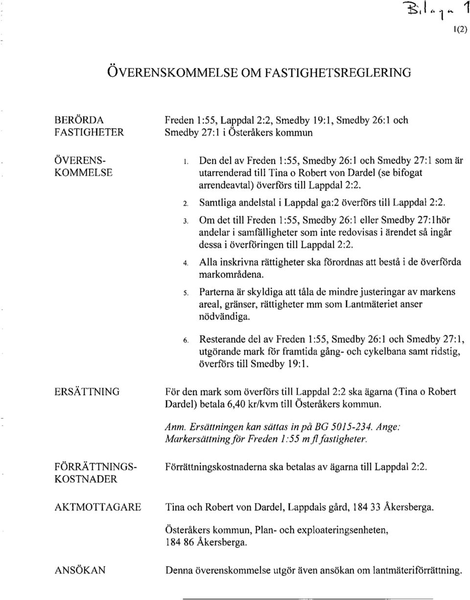 3. Om det till Freden 1:55, Smedby 26:1 eller Smedby 27:1 hör andelar i samfalligheter som inte redovisas i ärendet så ingår dessa i överföringen till Lappdal 2:2. 4.