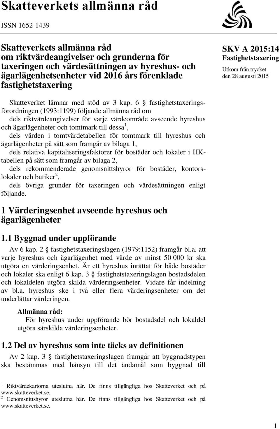 6 fastighetstaxeringsförordningen (1993:1199) följande allmänna råd om dels riktvärdeangivelser för varje värdeområde avseende hyreshus och ägarlägenheter och tomtmark till dessa 1, dels värden i