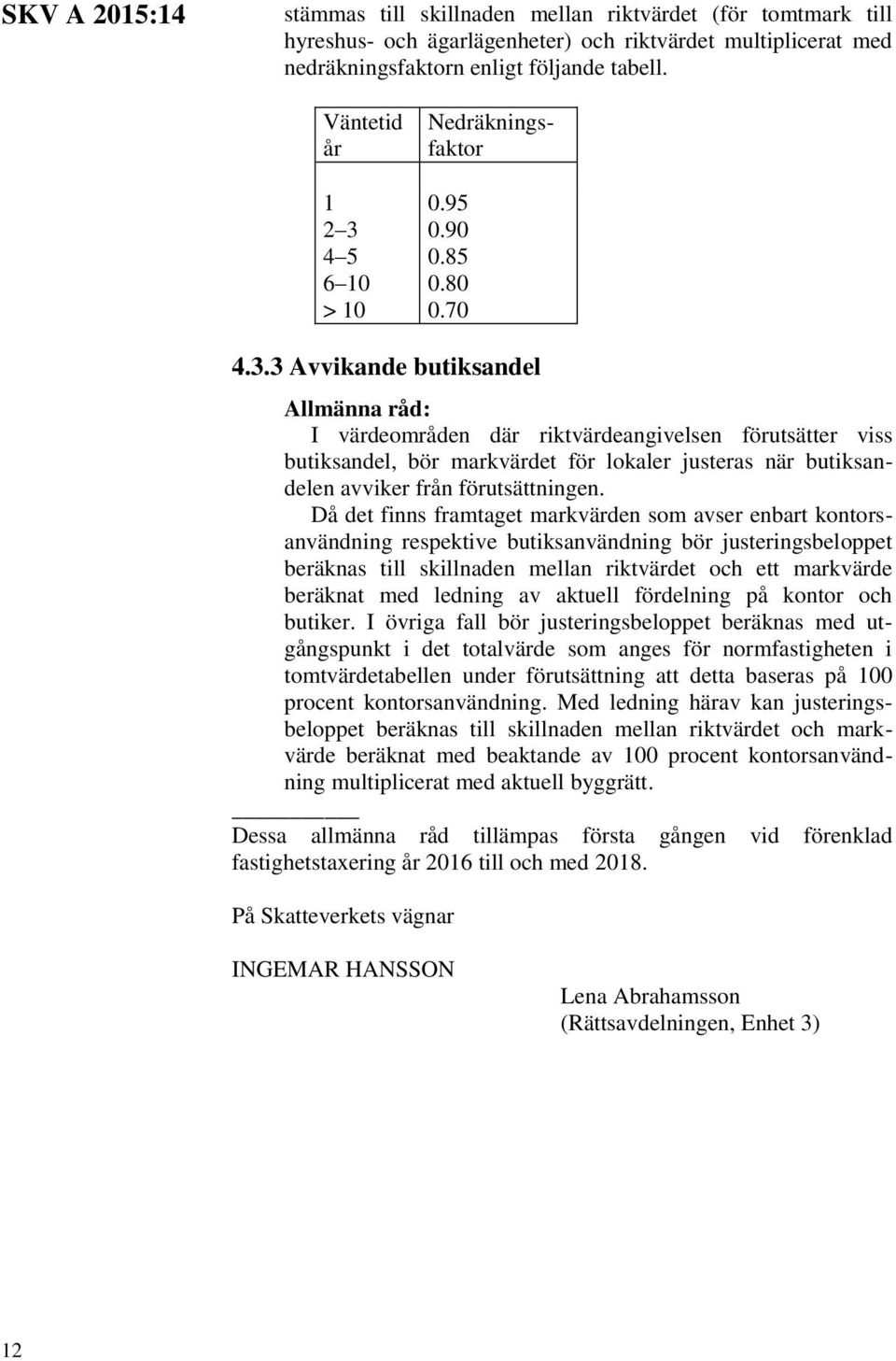 Då det finns framtaget markvärden som avser enbart kontorsanvändning respektive butiksanvändning bör justeringsbeloppet beräknas till skillnaden mellan riktvärdet och ett markvärde beräknat med
