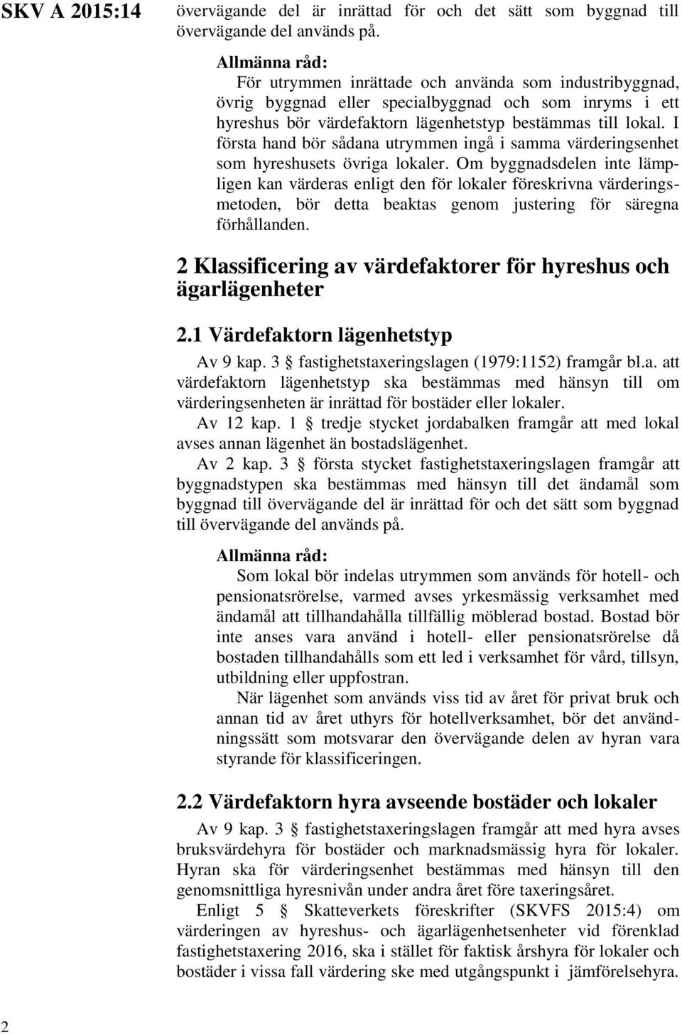 I första hand bör sådana utrymmen ingå i samma värderingsenhet som hyreshusets övriga lokaler.