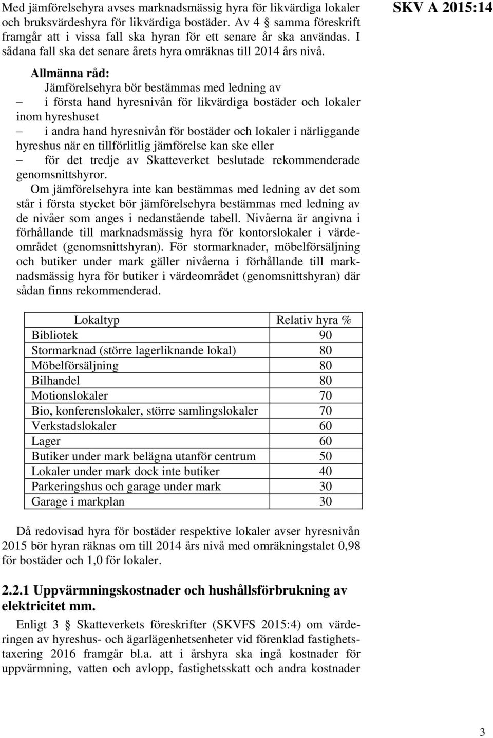 Jämförelsehyra bör bestämmas med ledning av i första hand hyresnivån för likvärdiga bostäder och lokaler inom hyreshuset i andra hand hyresnivån för bostäder och lokaler i närliggande hyreshus när en