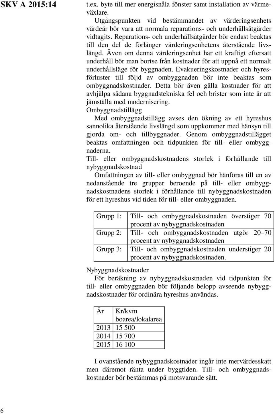 Reparations- och underhållsåtgärder bör endast beaktas till den del de förlänger värderingsenhetens återstående livslängd.
