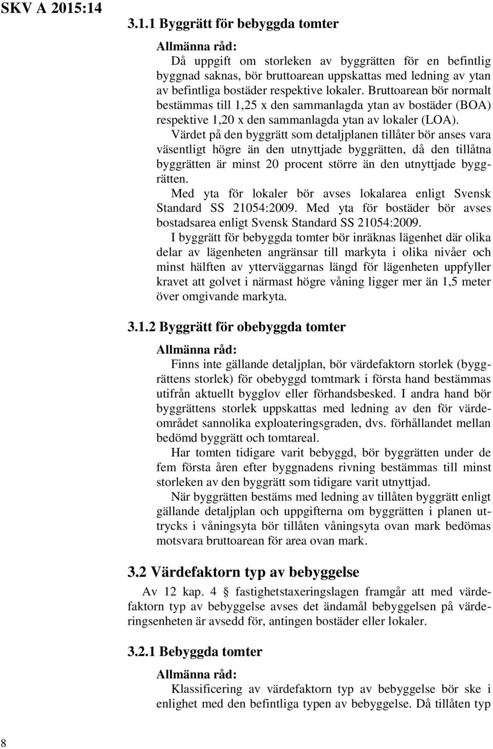 Bruttoarean bör normalt bestämmas till 1,25 x den sammanlagda ytan av bostäder (BOA) respektive 1,20 x den sammanlagda ytan av lokaler (LOA).