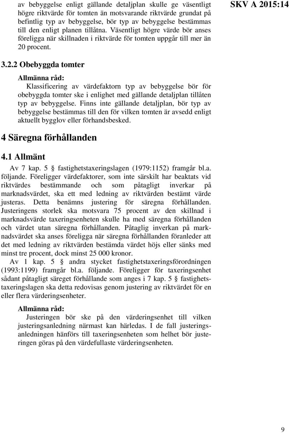 procent. SKV A 2015:14 3.2.2 Obebyggda tomter Klassificering av värdefaktorn typ av bebyggelse bör för obebyggda tomter ske i enlighet med gällande detaljplan tillåten typ av bebyggelse.