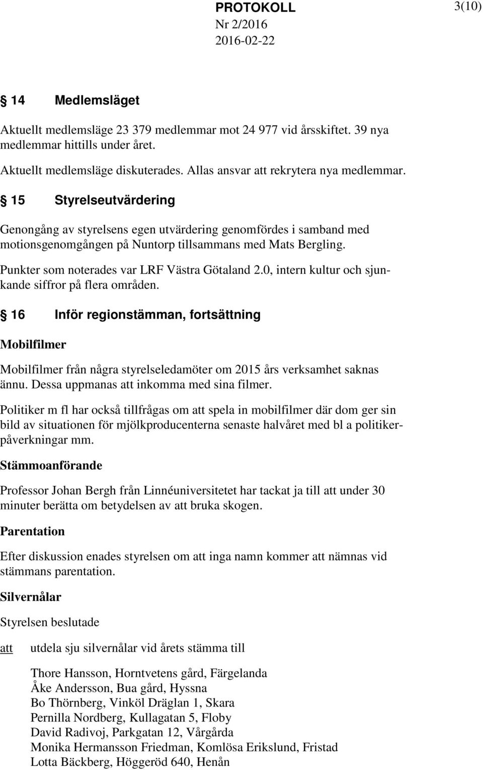Punkter som noterades var LRF Västra Götaland 2.0, intern kultur och sjunkande siffror på flera områden.