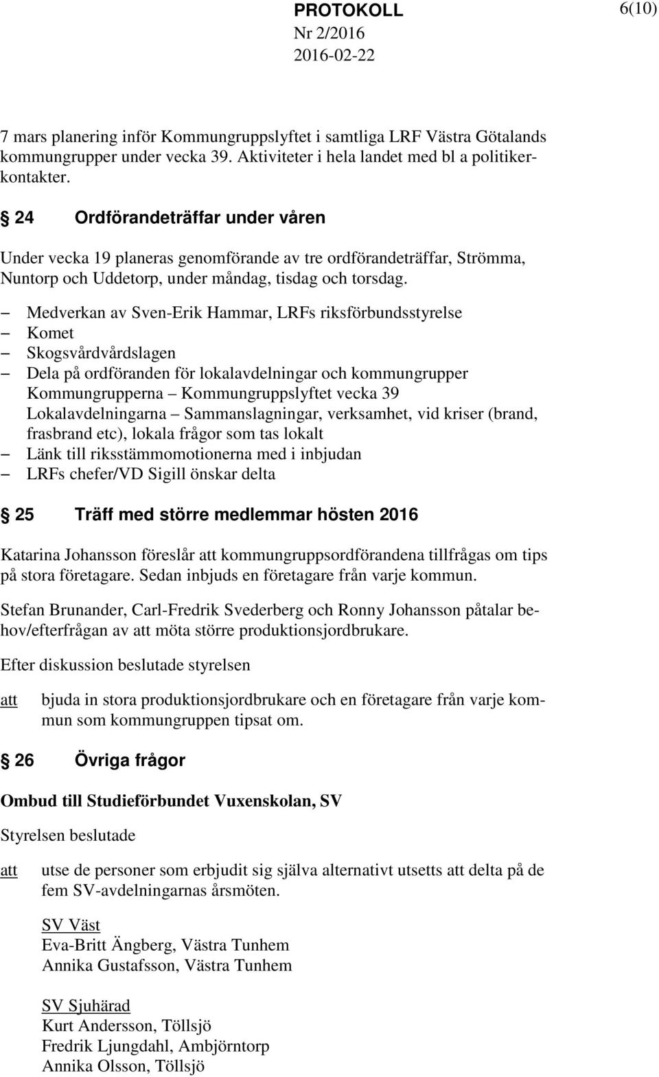 Medverkan av Sven-Erik Hammar, LRFs riksförbundsstyrelse Komet Skogsvårdvårdslagen Dela på ordföranden för lokalavdelningar och kommungrupper Kommungrupperna Kommungruppslyftet vecka 39