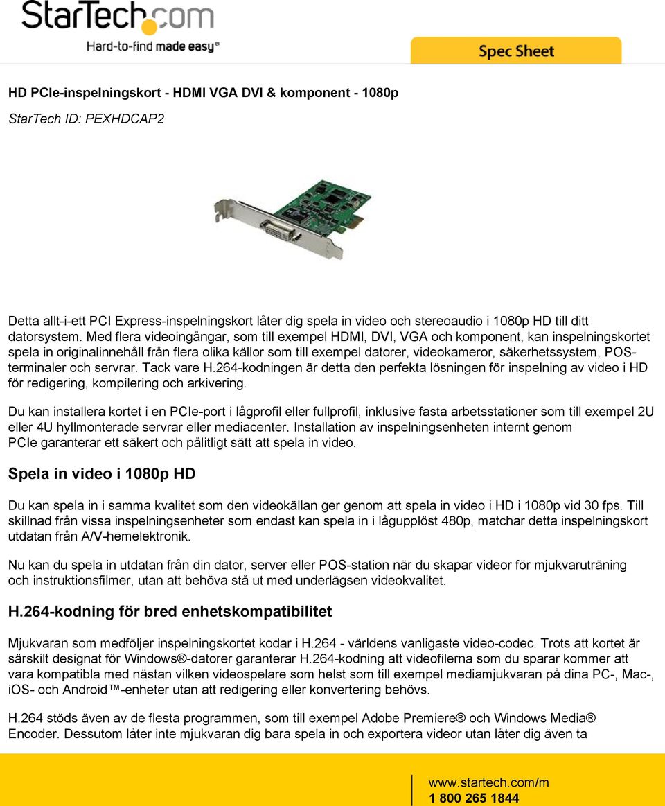 Med flera videoingångar, som till exempel HDMI, DVI, VGA och komponent, kan inspelningskortet spela in originalinnehåll från flera olika källor som till exempel datorer, videokameror,