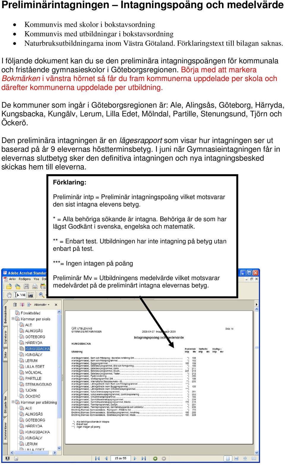 Börja med att markera Bokmärken i vänstra hörnet så får du fram kommunerna uppdelade per skola och därefter kommunerna uppdelade per utbildning.