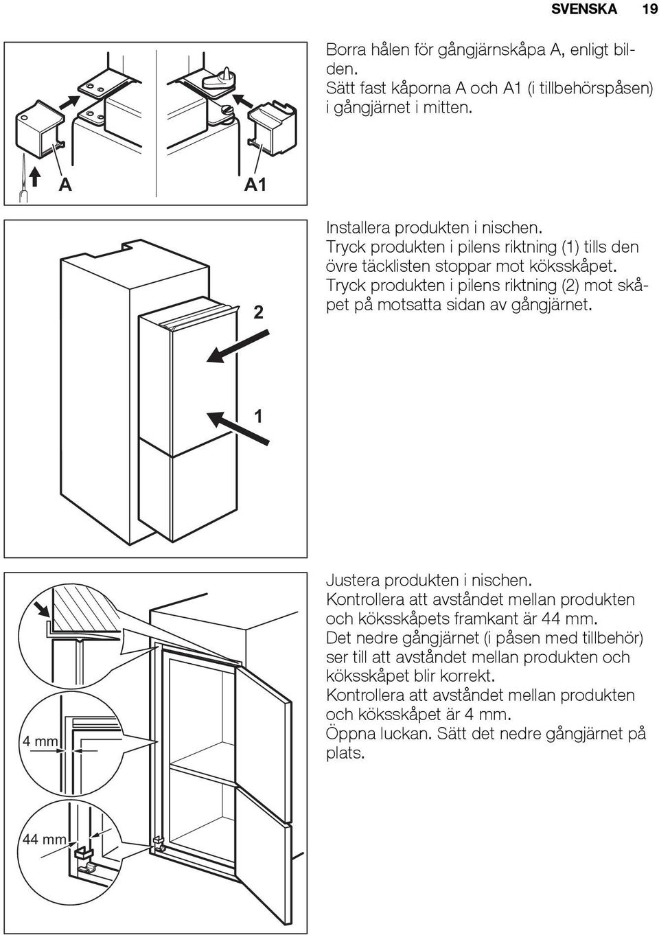 1 4 mm Justera produkten i nischen. Kontrollera att avståndet mellan produkten och köksskåpets framkant är 44 mm.