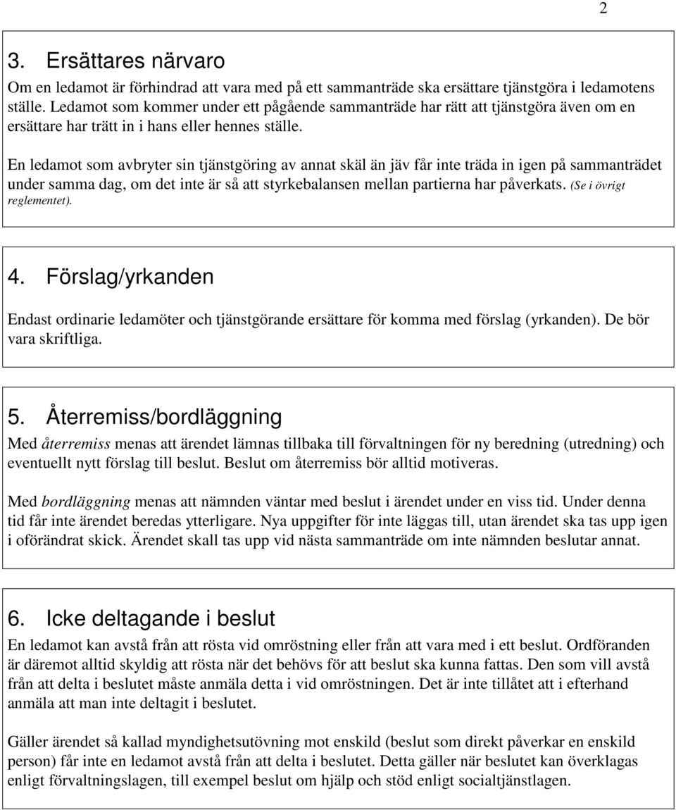 En ledamot som avbryter sin tjänstgöring av annat skäl än jäv får inte träda in igen på sammanträdet under samma dag, om det inte är så att styrkebalansen mellan partierna har påverkats.