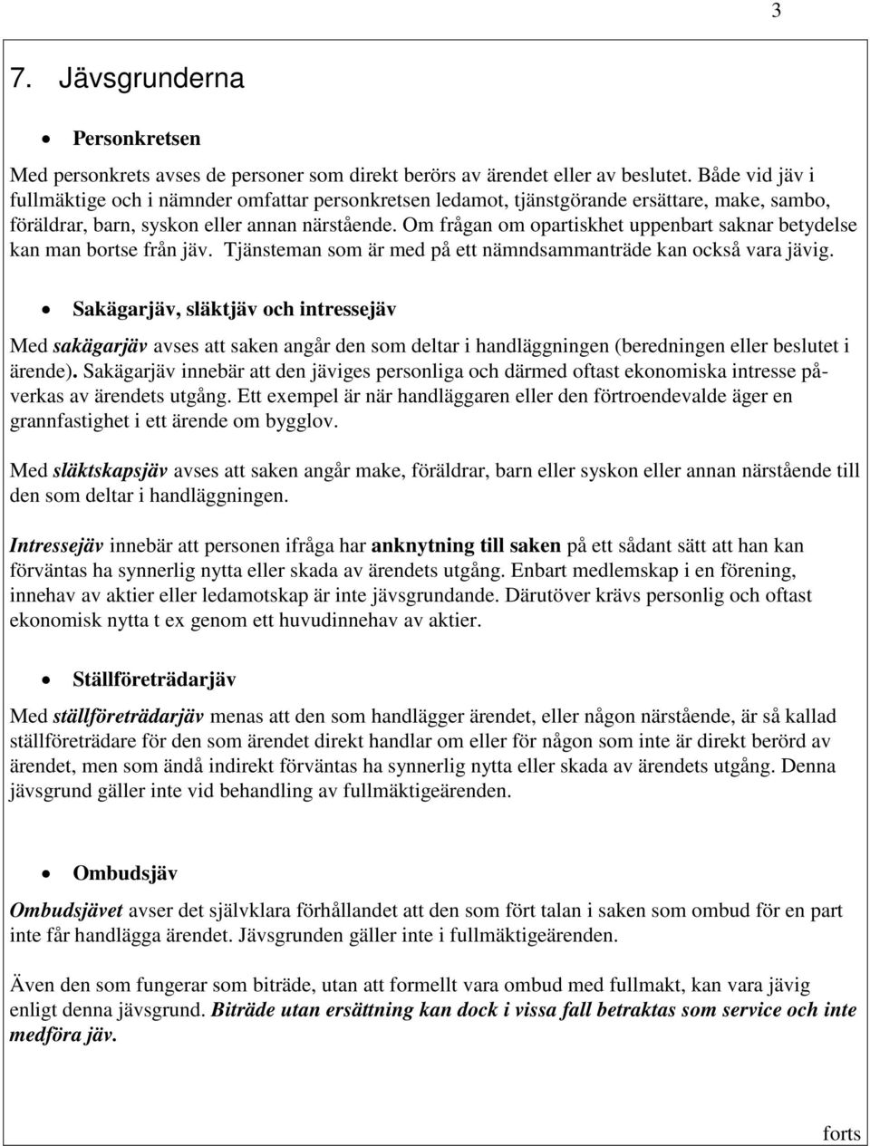 Om frågan om opartiskhet uppenbart saknar betydelse kan man bortse från jäv. Tjänsteman som är med på ett nämndsammanträde kan också vara jävig.