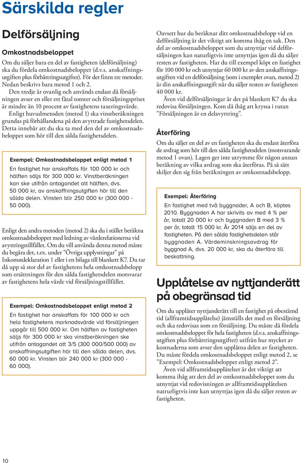 Den tredje är ovanlig och används endast då försäljningen avser en eller ett fåtal tomter och försäljningspriset är mindre än 10 procent av fastighetens taxeringsvärde.