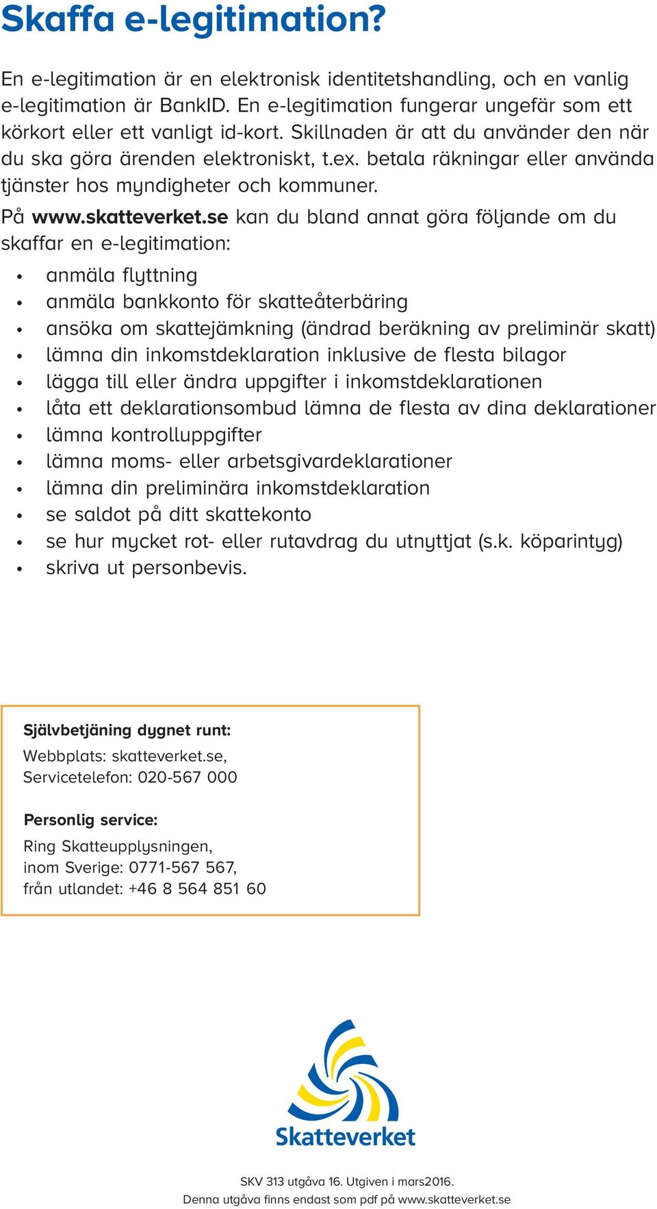 se kan du bland annat göra följande om du skaffar en elegitimation: anmäla flyttning anmäla bankkonto för skatteåterbäring ansöka om skattejämkning (ändrad beräkning av preliminär skatt) lämna din