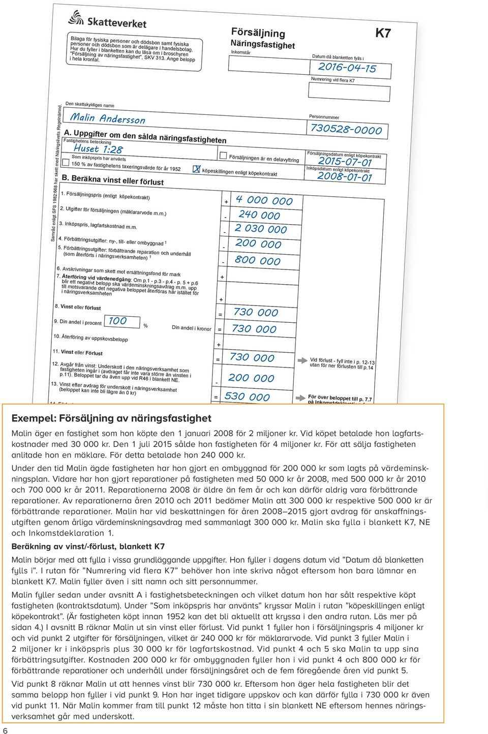 Försäljning Näringsfastighet Inkomstår Datum då blanketten fylls i 20160415 K7 Numrering vid flera K7 Samråd enligt SFS 1982:668 har skett med Näringslivets Regelnämnd.