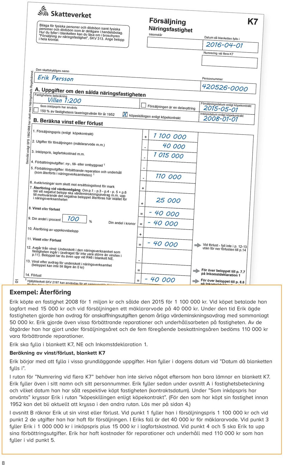 Försäljning Näringsfastighet Inkomstår Datum då blanketten fylls i 20160401 Numrering vid flera K7 K7 Samråd enligt SFS 1982:668 har skett med Näringslivets Regelnämnd.