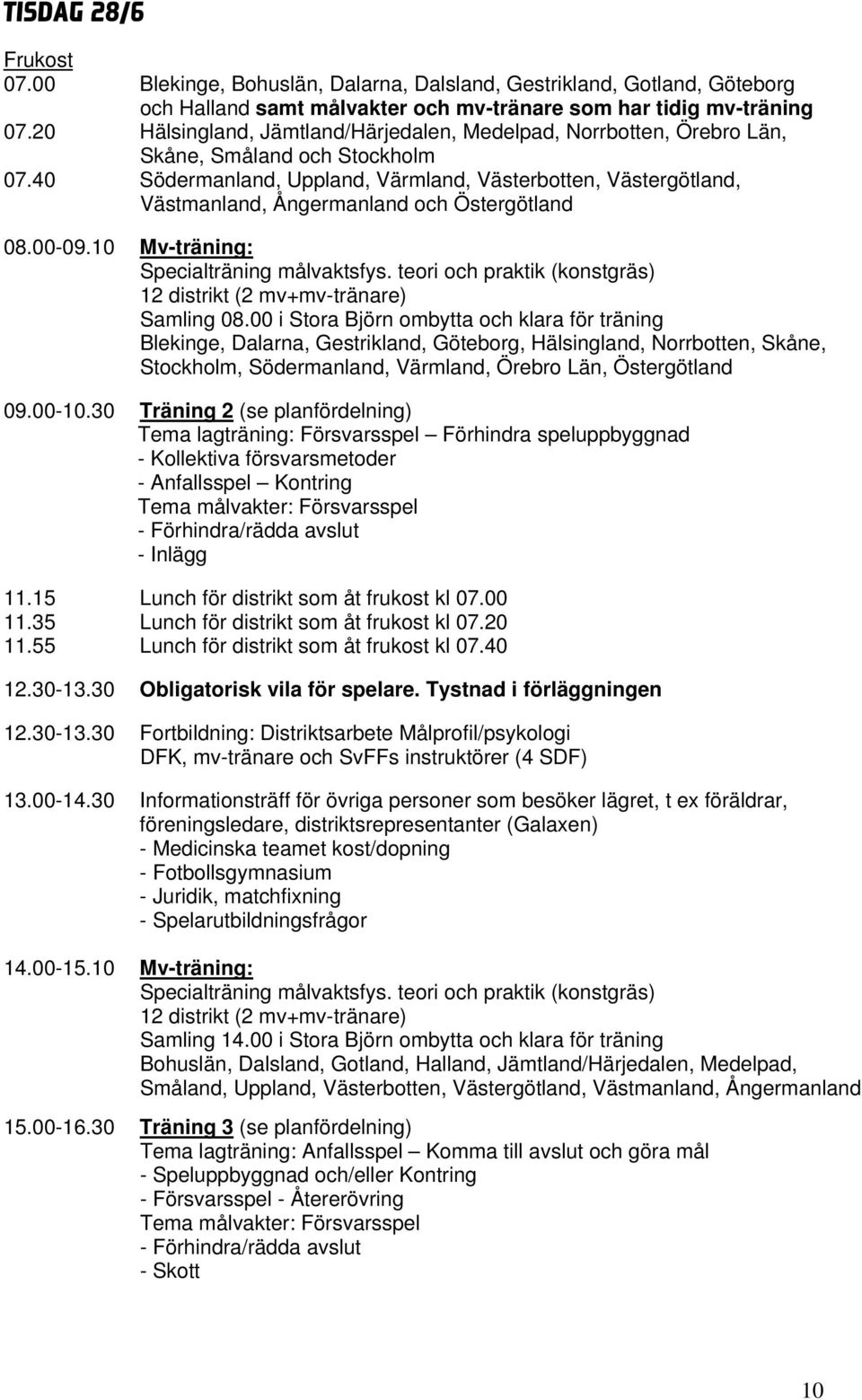 40 Södermanland, Uppland, Värmland, Västerbotten, Västergötland, Västmanland, Ångermanland och Östergötland 08.00-09.10 Mv-träning: Specialträning målvaktsfys.