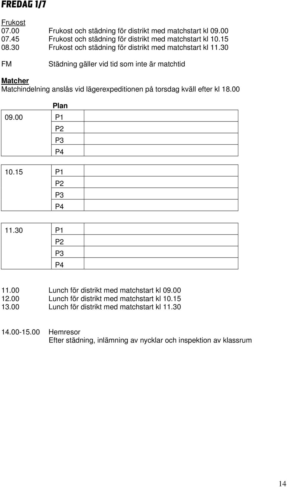 30 FM Städning gäller vid tid som inte är matchtid Matcher Matchindelning anslås vid lägerexpeditionen på torsdag kväll efter kl 18.00 Plan 09.