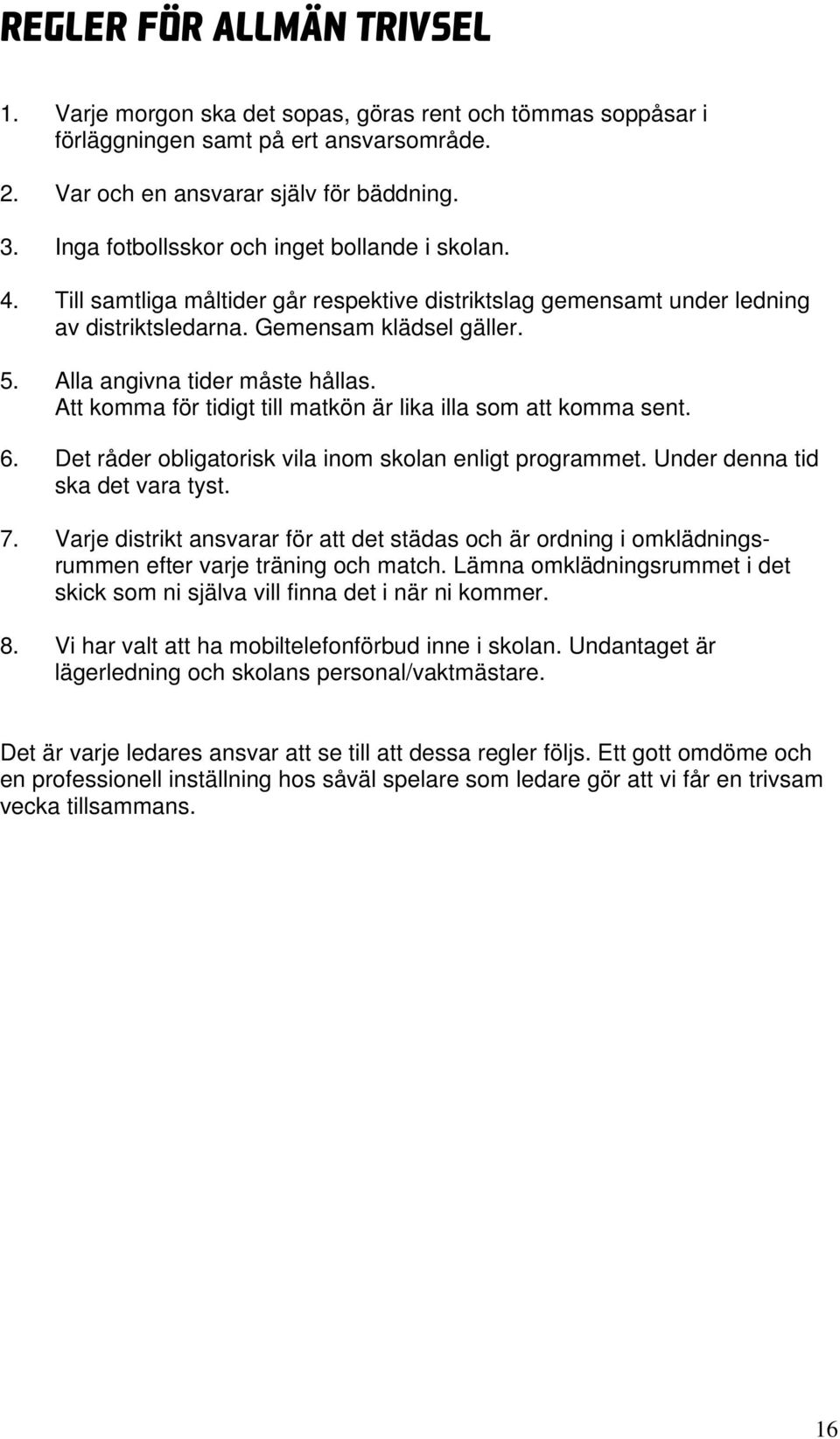 Alla angivna tider måste hållas. Att komma för tidigt till matkön är lika illa som att komma sent. 6. Det råder obligatorisk vila inom skolan enligt programmet. Under denna tid ska det vara tyst. 7.
