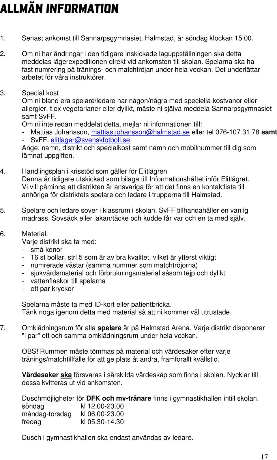 Spelarna ska ha fast numrering på tränings- och matchtröjan under hela veckan. Det underlättar arbetet för våra instruktörer. 3.