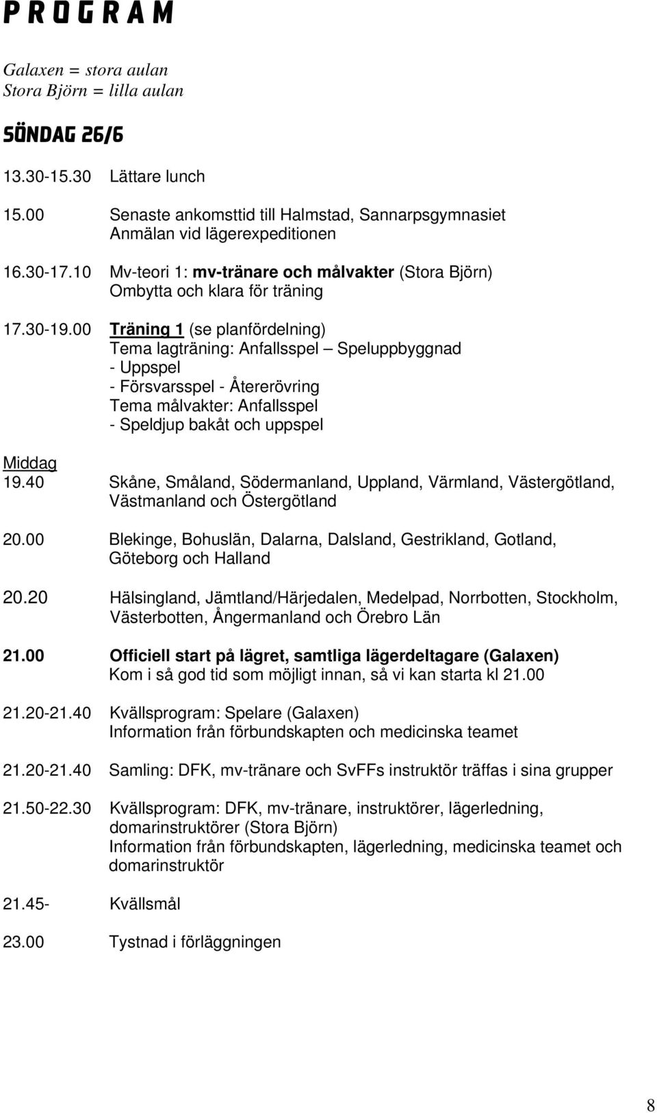 00 Träning 1 (se planfördelning) Tema lagträning: Anfallsspel Speluppbyggnad - Uppspel - Försvarsspel - Återerövring Tema målvakter: Anfallsspel - Speldjup bakåt och uppspel Middag 19.