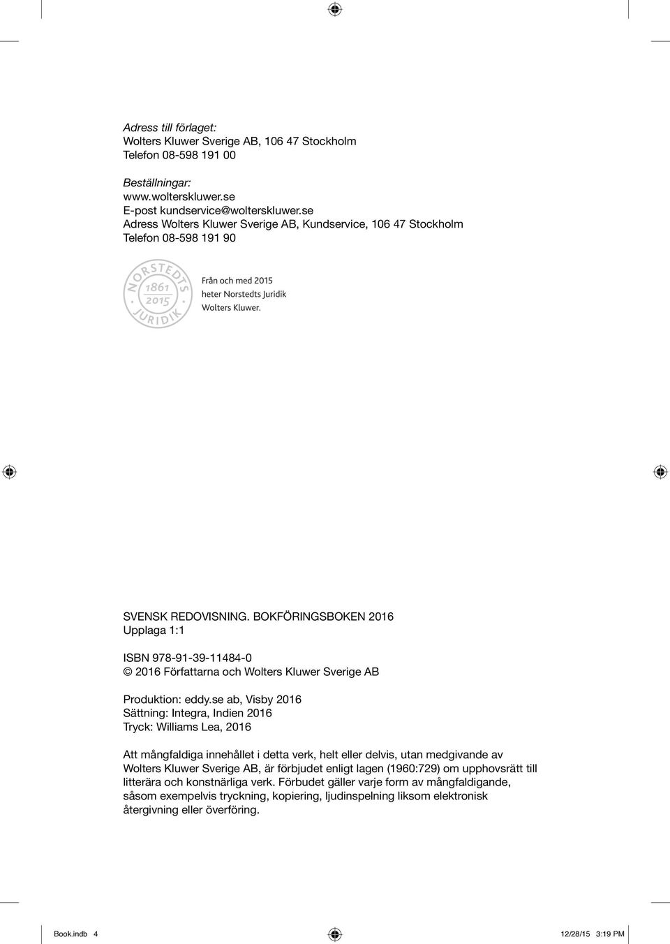 BOKFÖRINGSBOKEN 2016 Upplaga 1:1 ISBN 978-91-39-11484-0 2016 Författarna och Wolters Kluwer Sverige AB Produktion: eddy.