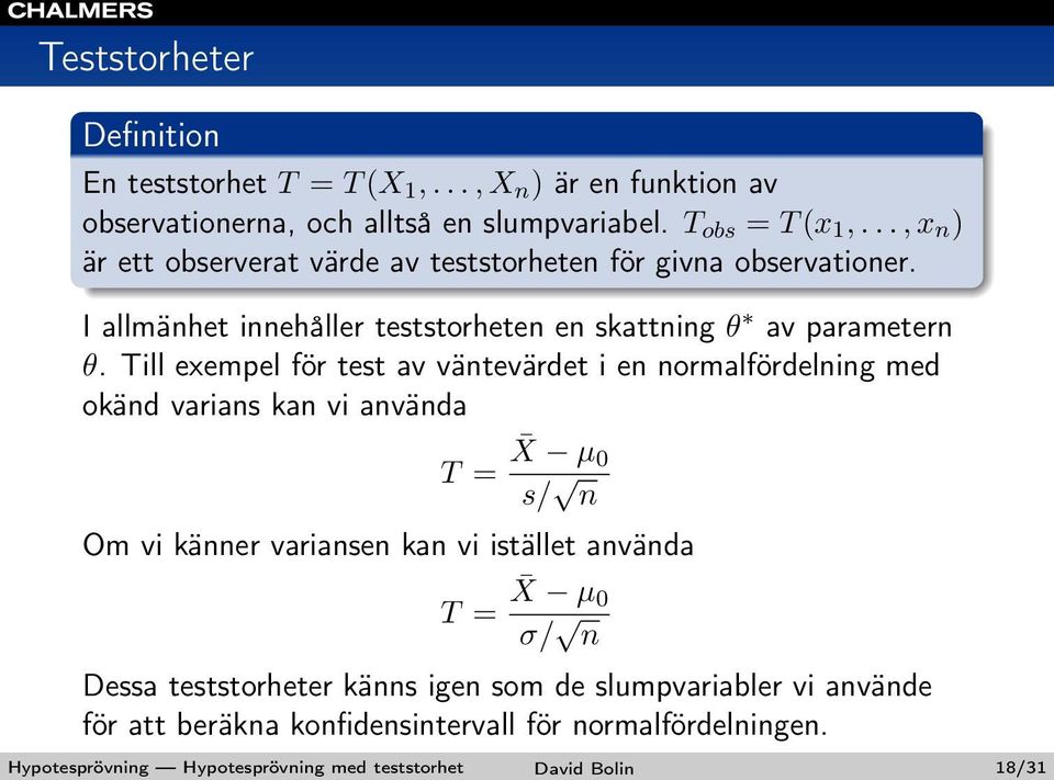 Till exempel för test av väntevärdet i en normalfördelning med okänd varians kan vi använda T = X µ 0 s/ n Om vi känner variansen kan vi istället använda T = X