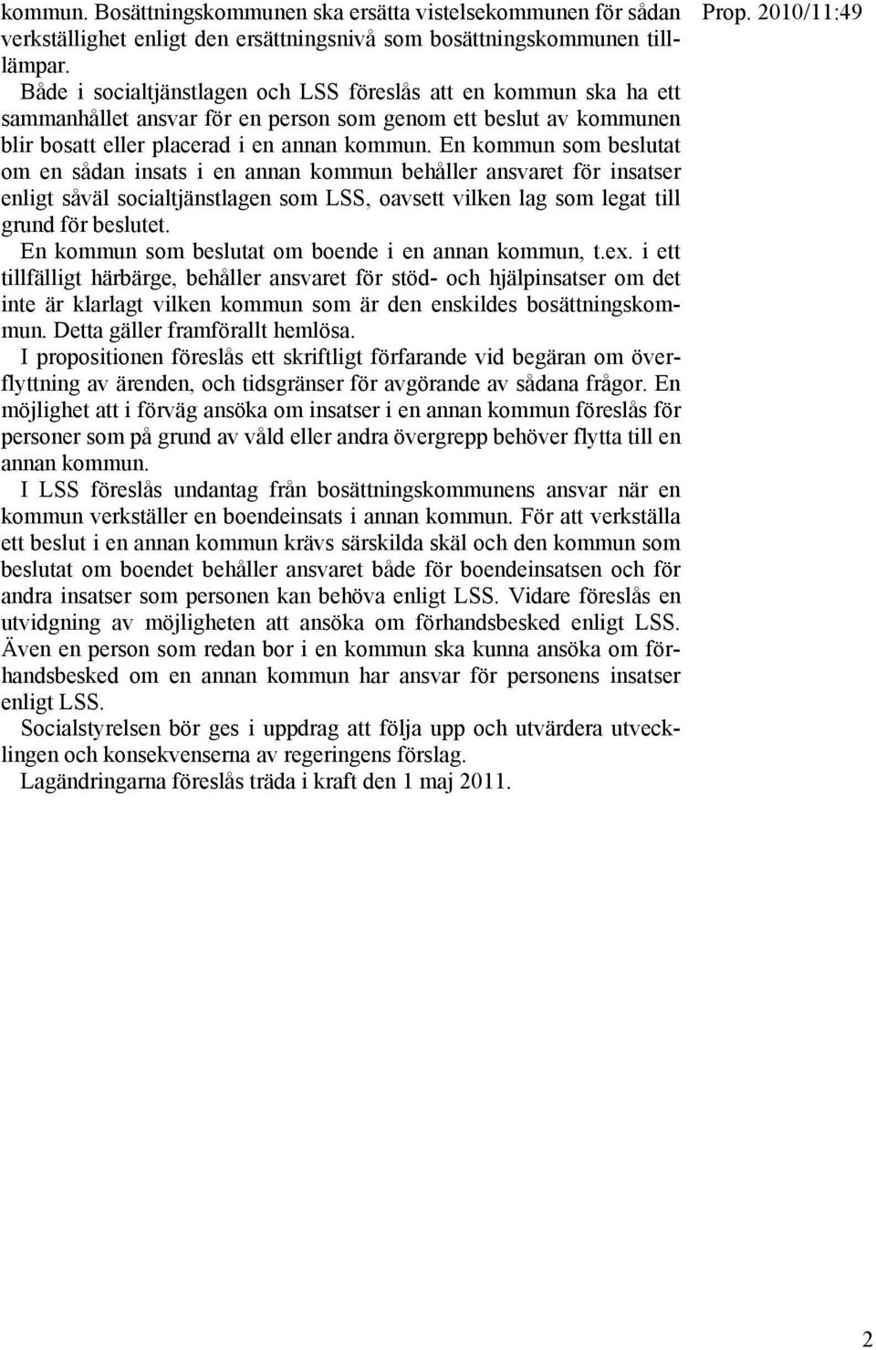 En kommun som beslutat om en sådan insats i en annan kommun behåller ansvaret för insatser enligt såväl socialtjänstlagen som LSS, oavsett vilken lag som legat till grund för beslutet.