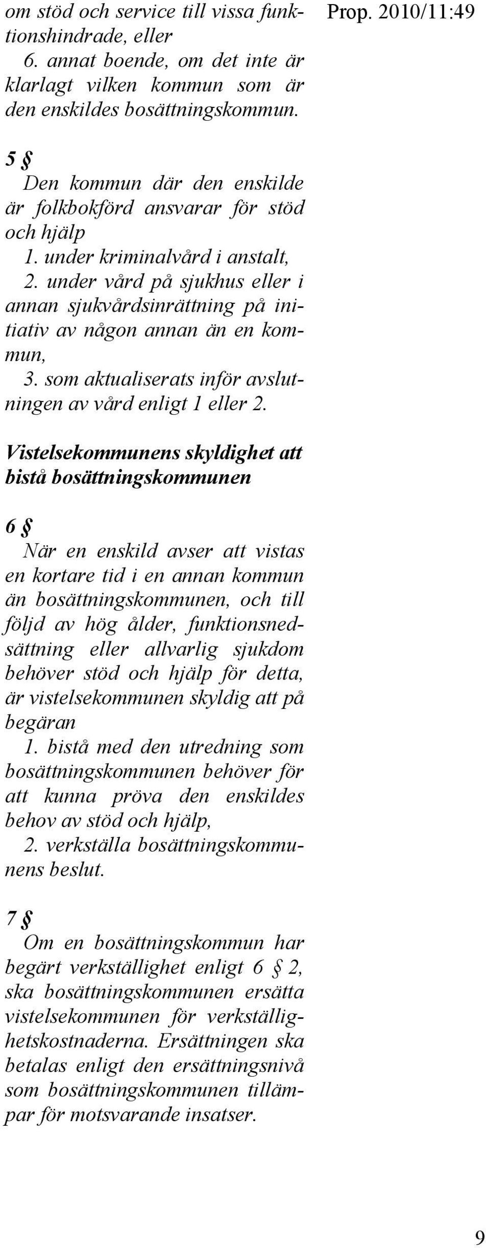 under vård på sjukhus eller i annan sjukvårdsinrättning på initiativ av någon annan än en kommun, 3. som aktualiserats inför avslutningen av vård enligt 1 eller 2.