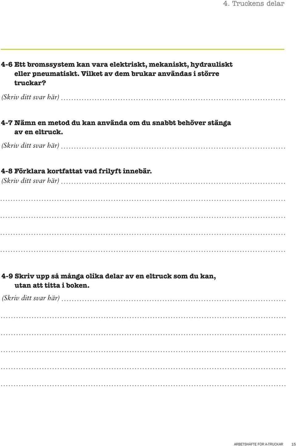 4-7 Nämn en metod du kan använda om du snabbt behöver stänga av en eltruck.