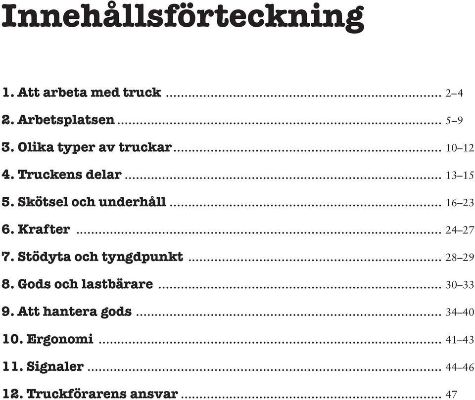 .. 16 23 6. Krafter... 24 27 7. Stödyta och tyngdpunkt... 28 29 8. Gods och lastbärare.