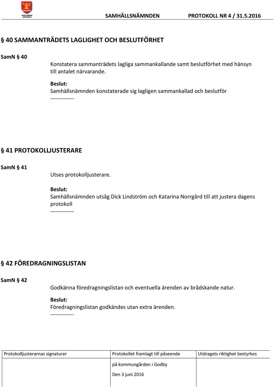 Samhällsnämnden konstaterade sig lagligen sammankallad och beslutför 41 PROTOKOLLJUSTERARE SamN 41 Utses protokolljusterare.