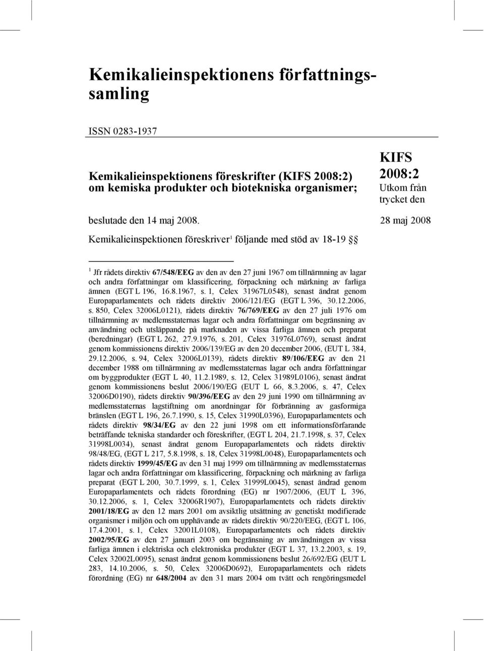 28 maj 2008 Kemikalieinspektionen föreskriver 1 följande med stöd av 18-19 1 Jfr rådets direktiv 67/548/EEG av den av den 27 juni 1967 om tillnärmning av lagar och andra författningar om